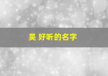 吴 好听的名字